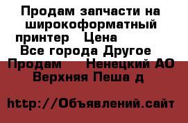 Продам запчасти на широкоформатный принтер › Цена ­ 1 100 - Все города Другое » Продам   . Ненецкий АО,Верхняя Пеша д.